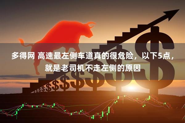 多得网 高速最左侧车道真的很危险，以下5点，就是老司机不走左侧的原因